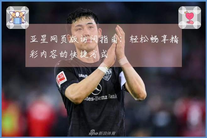 亚星网页版访问指南：轻松畅享精彩内容的快捷方式